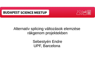 Alternatív splicing változások elemzése 
rákgenom projektekben 
Sebestyén Endre 
UPF, Barcelona 
 