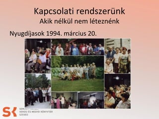 Kapcsolati rendszerünk
Akik nélkül nem léteznénk
Nyugdíjasok 1994. március 20.
 