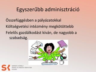 Egyszerűbb adminisztráció
Összefüggésben a pályázatokkal
Költségvetési intézmény megkötöttebb
Felelős gazdálkodást kíván, de nagyobb a
szabadság.
 