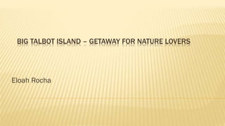 BIG TALBOT ISLAND – GETAWAY FOR NATURE LOVERS
Eloah Rocha
 
