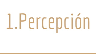 1.Percepción
 