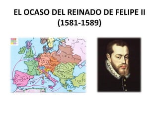 EL OCASO DEL REINADO DE FELIPE II
(1581-1589)

 
