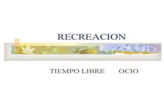 El ocio como posibilidad creativa y recreativa.