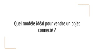 Quel modèle idéal pour vendre un objet
connecté ?
 