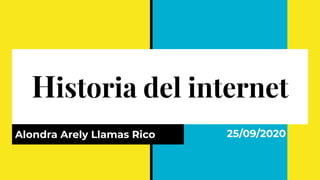 Historia del internet
Alondra Arely Llamas Rico 25/09/2020
 