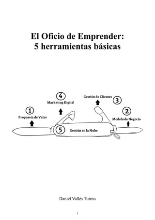 El Oficio de Emprender:
5 herramientas básicas
Daniel Vallés Turmo
1
 