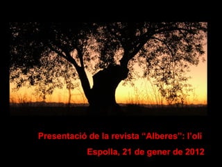 Presentació de la revista “Alberes”: l’oli
Espolla, 21 de gener de 2012
 