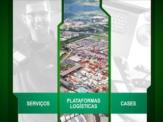 PLATAFORMAS
LOGÍSTICAS
CASESSERVIÇOS
 