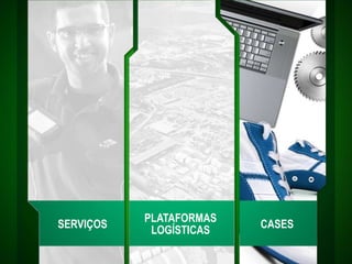 PLATAFORMAS
LOGÍSTICAS
CASESSERVIÇOS
 