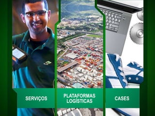 SERVIÇOS
PLATAFORMAS
LOGÍSTICAS
CASES
 