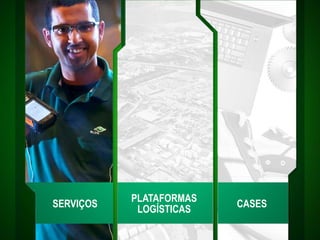 SERVIÇOS
PLATAFORMAS
LOGÍSTICAS
CASES
 