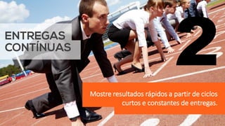 Mostre resultados rápidos a partir de ciclos
curtos e constantes de entregas.
2
 