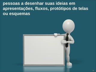 pessoas a desenhar suas ideias em
apresentações, fluxos, protótipos de telas
ou esquemas




               Copyright © ELO Group 2012 - Confidencial   48
 