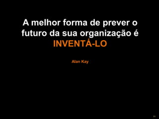 A melhor forma de prever o
futuro da sua organização é
        INVENTÁ-LO
                    Alan Kay




       Copyright © ELO Group 2012 - Confidencial   51
 