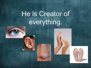 He is Creator of
  everything.
 