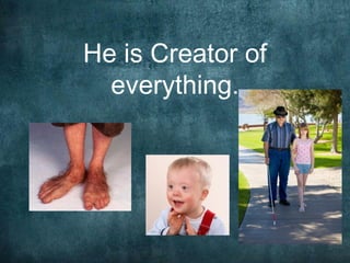 He is Creator of
  everything.
 