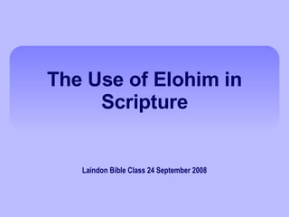 The Use of Elohim in Scripture Laindon Bible Class 24 September 2008 