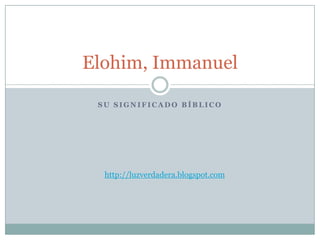 Su significadobíblico Elohim, Immanuel http://luzverdadera.blogspot.com 
