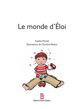 Le monde d’Éloi
Sophie Martel
Illustrations de Christine Battuz
 
