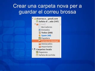 Crear una carpeta nova per a
guardar el correu brossa
 