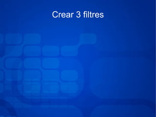 Crear 3 filtres
 