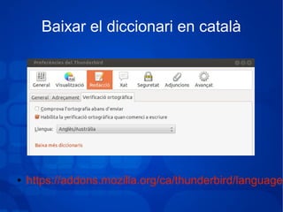 Baixar el diccionari en català
● https://addons.mozilla.org/ca/thunderbird/language-
 