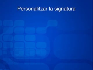 Personalitzar la signatura
 