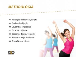 METODOLOGIA
Aplicação de técnicas/scripts
Quebra de objeção
Causar boa impressão
Encantar o cliente
Despertar desejo/ vontade
Alimentar o ego do cliente
Criar elo com cliente

/elointeligencia | www.elointeligencia.com.br
Inteligência em negócios

 