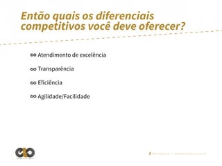 Então quais os diferenciais
competitivos você deve oferecer?
Atendimento de excelência
Transparência
Eficiência
Agilidade/Facilidade

/elointeligencia | www.elointeligencia.com.br
Inteligência em negócios

 