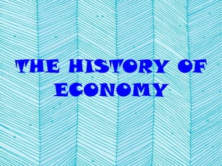THE HISTORY OF
ECONOMY
 