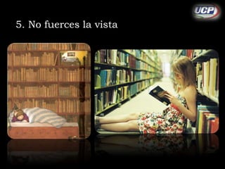 5. No fuerces la vista 
 