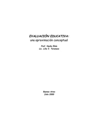 EVALUACIÓN EDUCATIVA:
una aproximación conceptual
Prof. Nydia Elola
Lic. Lilia V. Toranzos

Buenos Aires
Julio 2000

 