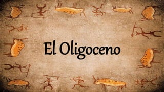 El Oligoceno
 