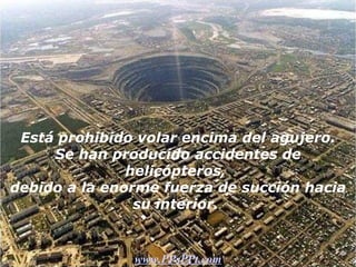 Az árok fölötti légtérbe tilos berepülni, mivel korábban történtek itt helikopteres balesetek, mert a szívóerő egyszerűen beszippantotta a helikoptereket. Está prohibido volar encima del agujero. Se han producido accidentes de helicópteros,  debido a la enorme fuerza de succión hacia su interior.  www.PPsPPt.com 