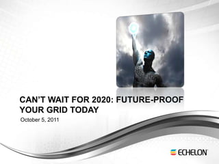 Can’t Wait for 2020: Future-Proof Your Grid Today October 5, 2011 