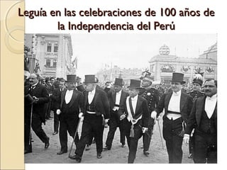 Leguía en las celebraciones de 100 años deLeguía en las celebraciones de 100 años de
la Independencia del Perúla Independencia del Perú
 