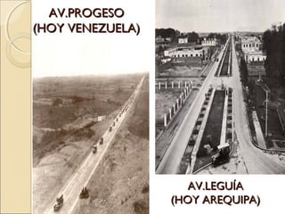 AV.LEGUÍAAV.LEGUÍA
(HOY AREQUIPA)(HOY AREQUIPA)
AV.PROGESOAV.PROGESO
(HOY VENEZUELA)(HOY VENEZUELA)
 
