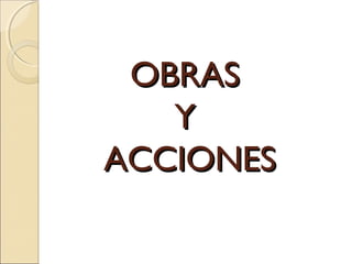 OBRASOBRAS
YY
ACCIONESACCIONES
 
