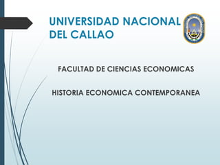 UNIVERSIDAD NACIONAL
DEL CALLAO
FACULTAD DE CIENCIAS ECONOMICAS
HISTORIA ECONOMICA CONTEMPORANEA
 