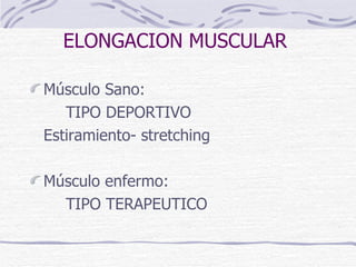 ELONGACION MUSCULAR Músculo Sano: TIPO DEPORTIVO Estiramiento- stretching Músculo enfermo: TIPO TERAPEUTICO 