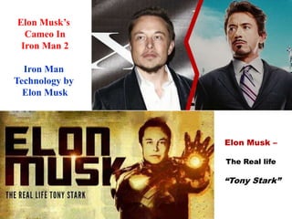 Elon Musk’s
Cameo In
Iron Man 2
Iron Man
Technology by
Elon Musk
Elon Musk –
The Real life
“Tony Stark”
 
