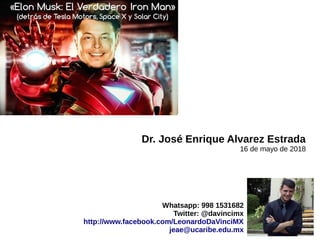 Whatsapp: 998 1531682
Twitter: @davincimx
http://www.facebook.com/LeonardoDaVinciMX
jeae@ucaribe.edu.mx
Dr. José Enrique Alvarez Estrada
16 de mayo de 2018
 