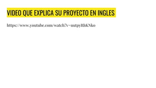 VIDEO QUE EXPLICA SU PROYECTO EN INGLES
https://www.youtube.com/watch?v=uutpyRhKNko
 