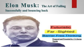 Elon Musk: The Art of Failing
Successfully and bouncing back
Prepared and Presented by: CA Karan
Narula
 