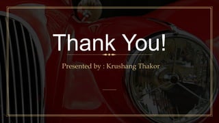 Thank You!
Presented by : Krushang Thakor
 