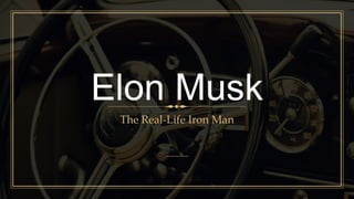 Elon Musk
The Real-Life Iron Man
 