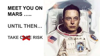 MEET YOU ON
MARS …..
UNTIL THEN…
TAKE CARE RISK
 