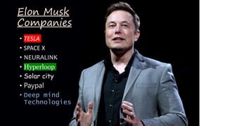 Elon Musk
Companies
• TESLA
• SPACE X
• NEURALINK
• Hyperloop
• Solar city
• Paypal
• Deep mind
Technologies
 