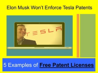 5 Examples of Free Patent Licenses
Elon Musk Won’t Enforce Tesla Patents
 