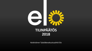 TILINPÄÄTÖS
2018
Keskinäinen Työeläkevakuutusyhtiö Elo
 